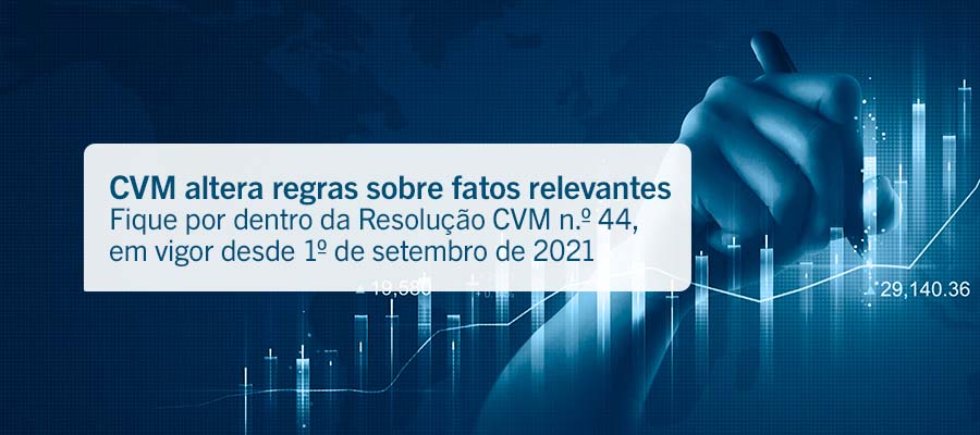 CVM altera regras sobre fatos relevantes. Fique por dentro da Resolução CVM n.º 44, em vigor desde 1º de setembro de 2021